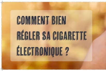 QUEL RÉGLAGE EN WATT/VOLT POUR MA CIGARETTE ÉLECTRONIQUE ?