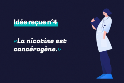 IDÉE REÇUE – LA NICOTINE EST CANCÉROGÈNE